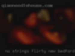 No strings flirty chat in New Bedford and fun. No strings flirty chat in New Bedford and fun.